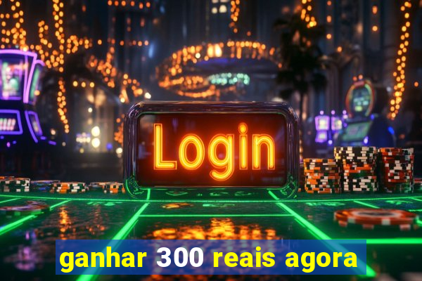 ganhar 300 reais agora